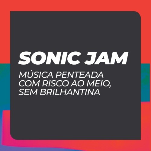 Sonic Jam - "Música penteada com risco ao meio, sem brilhantina"